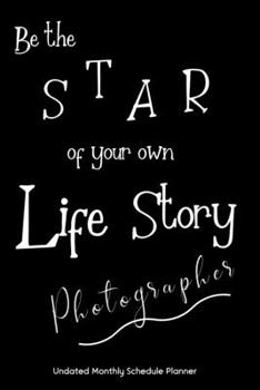 Be the STAR of your own Life Story Photographer Undated Monthly Schedule Planner: Gifts For Photographer | 2020 & Beyond Planner, Month by Month ... Layout. 6x9 Sheet Size, Easy To Carry.
