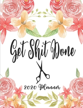 Get Shit Done 2020 Planner: 8.5 x 11 - Weekly Appointment Planner Scheduler Organizer for Hair Stylists Dressers Salon Beauticians