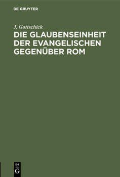 Hardcover Die Glaubenseinheit Der Evangelischen Gegenüber ROM: Zur Verständigung Über Den Evangelischen Bund. Referat Bei Der Großherzoglich-Hessischen Landesve [German] Book
