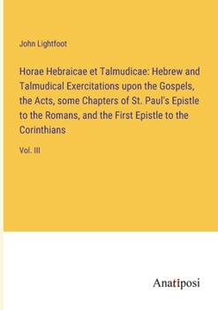 Paperback Horae Hebraicae et Talmudicae: Hebrew and Talmudical Exercitations upon the Gospels, the Acts, some Chapters of St. Paul's Epistle to the Romans, and Book