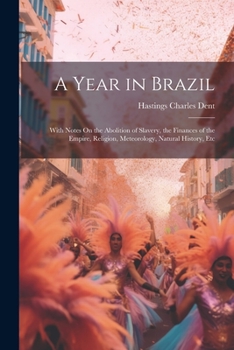 Paperback A Year in Brazil: With Notes On the Abolition of Slavery, the Finances of the Empire, Religion, Meteorology, Natural History, Etc Book