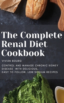 Hardcover The Complete Renal Diet Cookbook: Control and Manage Chronic Kidney Disease with Delicious, Easy to Follow, Low Sodium Recipes Book