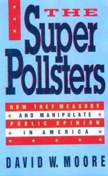 Hardcover The Superpollsters: How They Measure and Manipulate Public Opinion in America Book