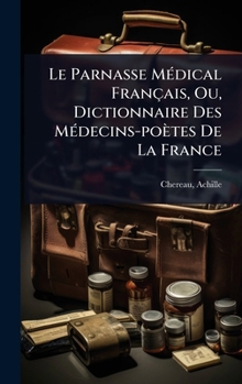 Le Parnasse MÃ(c)dical Français, Ou, Dictionnaire Des MÃ(c)decins-poètes De La France (French Edition)