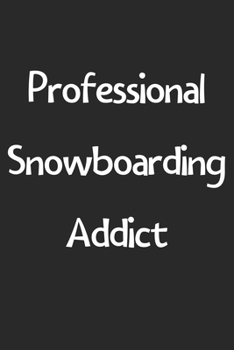 Professional Snowboarding Addict: Lined Journal, 120 Pages, 6 x 9, Funny Snowboarding Gift Idea, Black Matte Finish (Professional Snowboarding Addict Journal)