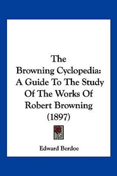 Paperback The Browning Cyclopedia: A Guide To The Study Of The Works Of Robert Browning (1897) Book
