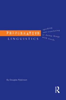 Paperback Performative Linguistics: Speaking and Translating as Doing Things with Words Book