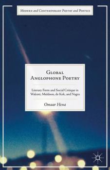 Hardcover Global Anglophone Poetry: Literary Form and Social Critique in Walcott, Muldoon, de Kok, and Nagra Book