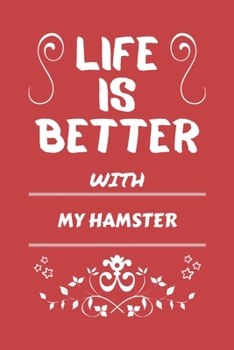 Life Is Better With My Hamster: Perfect Gag Gift For A Pet Owner | Blank Lined Notebook Journal | 100 Pages 6 X 9 Format | Office Humour And Banter |
