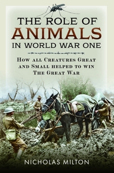 Hardcover The Role of Animals in World War One: How All Creatures Great and Small Helped to Win the Great War Book
