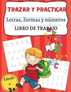 TRAZAR Y PRACTICAR Letras, formas y números LIBRO DE TRABAJO: Increíble libro de actividades para preescolar y jardín de infancia, números, formas y ... de aprendizaje para pree