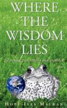 Paperback Where The Wisdom Lies: A Message From Nature's Small Creatures Book