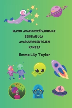 Maxin Avaruuspäiväkirjat: Seikkailuja Avaruusolentojen Kanssa: Lasten avaruus- ja scifi-tarinateos (Finnish Edition)