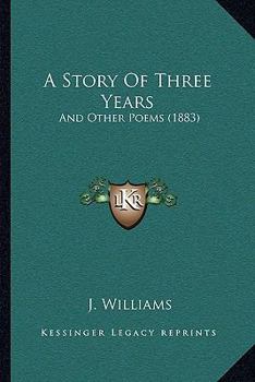 Paperback A Story Of Three Years: And Other Poems (1883) Book