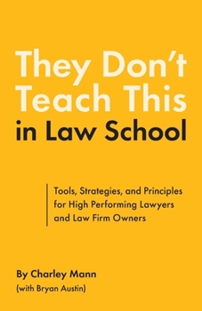 Paperback They Don't Teach This in Law School: Tools, Strategies, and Principles for High Performing Lawyers and Law Firm Owners Book