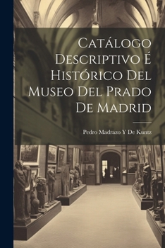 Cat�logo Descriptivo � Hist�rico Del Museo Del Prado De Madrid