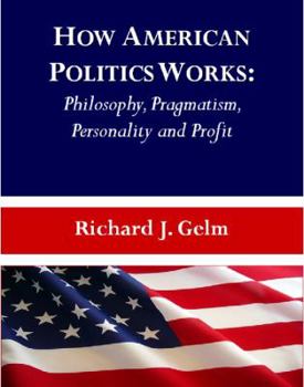 Paperback How American Politics Works: Philosophy, Pragmatism, Personality and Profit Book