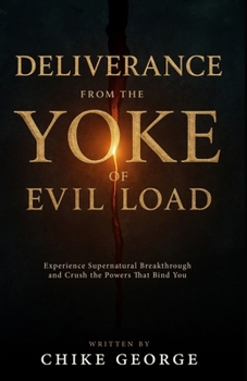 Paperback Deliverance from the Yoke of Evil Load: Experience Supernatural Breakthrough and Crush the Powers That Bind You Book