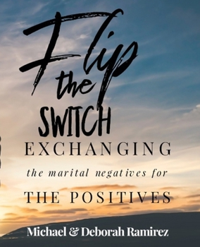 Paperback Flip the Switch: Exchanging the Marital Negatives for the Positives Book