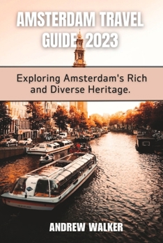 Paperback Amsterdam Travel Guide 2023: Exploring Amsterdam's Rich And Diverse Heritage Book