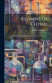 Hardcover Elémens De Chymie: Contient Le Traité De L'air Et Celui De L'eau, Volume 4... [French] Book