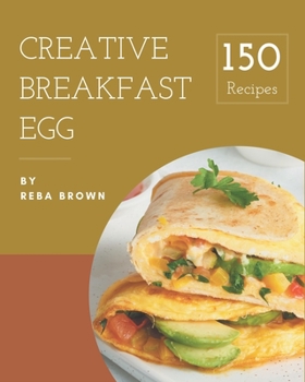 Paperback 150 Creative Breakfast Egg Recipes: A Breakfast Egg Cookbook for All Generation Book
