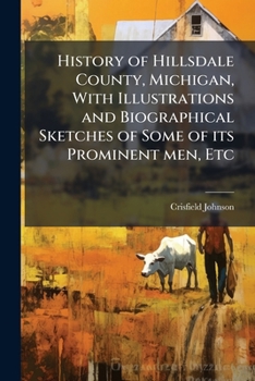 History Of Hillsdale County, Michigan, With Illustrations And Biographical Sketches Of Some Of Its Prominent Men And Pioneers