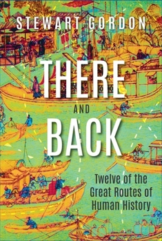 Hardcover There and Back: Twelve of the Great Routes of Human History Book