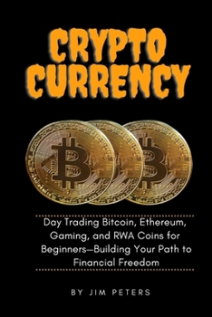 Cryptocurrency: Day Trading Bitcoin, Ethereum, Gaming, and RWA Coins for Beginners—Building Your Path to Financial Freedom.
