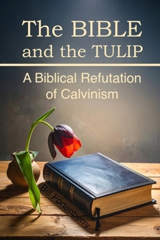 Paperback The BIBLE and the TULIP: A Biblical Refutation of Calvinism Book