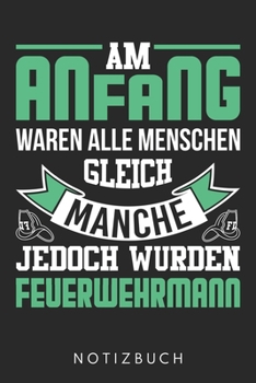 Paperback Am Anfang Waren Alle Menschen Gleich Manche Jedoch Wurden Feuerwehrmann: Din A5 Kariertes Heft (Kariert) Mit Karos F?r Jeden Feuerwehrmann - Notizbuch [German] Book