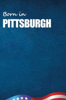 Born in Pittsburgh: City Of Bird in Pittsburgh USA Notebook. Best Gift Birthday or Special Event. Hight Quality, 110 Lined Pages 6x9 Inches.