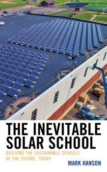 Paperback The Inevitable Solar School: Building the Sustainable Schools of the Future, Today Book