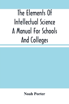 Paperback The Elements Of Intellectual Science A Manual For Schools And Colleges. Abridged From The Human Intellect Book