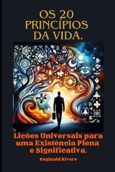 Os 20 princípios da vida.: Lições Universais para uma Existência Plena e Significativa. (Portuguese Edition)