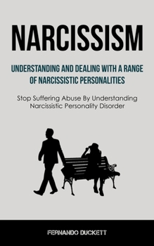Paperback Narcissism: Understanding And Dealing With A Range Of Narcissistic Personalities (Stop Suffering Abuse By Understanding Narcissist Book