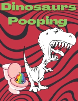 Dinosaurs Pooping: Coloring Book, Funny Gift For Friends Funny Book Full of Fun, Pooping for Stress Relief