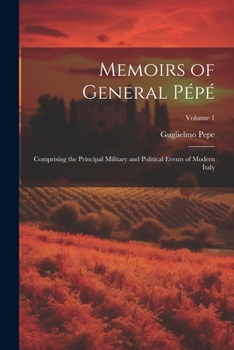 Paperback Memoirs of General Pépé: Comprising the Principal Military and Political Events of Modern Italy; Volume 1 Book