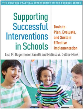 Supporting Successful Interventions in Schools: Tools to Plan, Evaluate, and Sustain Effective Implementation (The Guilford Practical Intervention in the Schools Series)