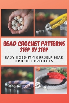 Paperback Bead Crochet Patterns Step by Step: Easy Does-It-Yourself Bead Crochet Projects Book