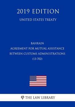 Paperback Bahrain - Agreement for Mutual Assistance Between Customs Administrations (13-702) (United States Treaty) Book