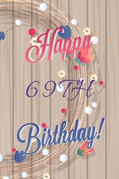 Happy 69th Birthday: 69th Birthday Gift / Journal / Notebook / Diary / Unique Greeting & Birthday Card Alternative