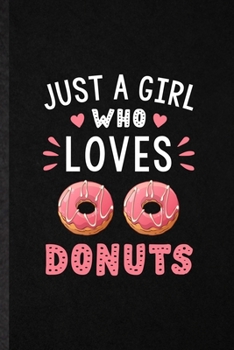 Just a Girl Who Loves Donuts: Funny Cook Baker Chef Lined Notebook/ Blank Journal For Doughnut Workout, Inspirational Saying Unique Special Birthday Gift Idea Cute Ruled 6x9 110 Pages