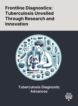 Hardcover Frontline Diagnostics: Tuberculosis Unveiled Through Research and Innovation Book