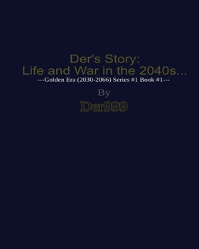 Der’s Story: Life and War in the 2040s… (The Golden Era)
