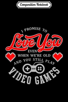 Composition Notebook: Promise to Love You When You're Old Still Video Game  Journal/Notebook Blank Lined Ruled 6x9 100 Pages
