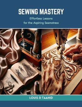 Paperback Sewing Mastery: Effortless Lessons for the Aspiring Seamstress Book