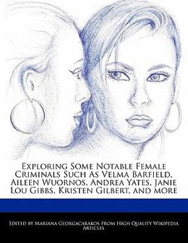 Paperback Exploring Some Notable Female Criminals Such as Velma Barfield, Aileen Wuornos, Andrea Yates, Janie Lou Gibbs, Kristen Gilbert, and More Book