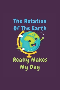 Rotation Of The Earth Day: Funny Science Teacher Gift 6X9 College Line Journal