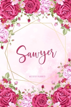 Sawyer Weekly Planner: Custom Personal Name To Do List Academic Schedule Logbook Appointment Notes School Supplies Time Management Watercolor Pink Floral Cute Gift